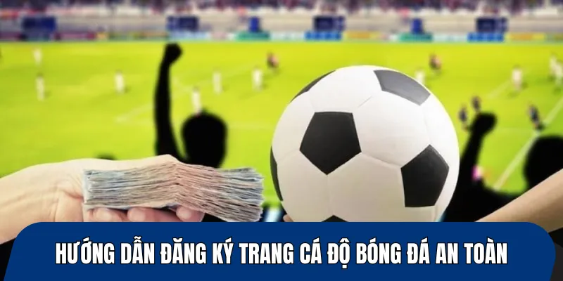 Hướng dẫn đăng ký trang cá độ bóng đá an toàn